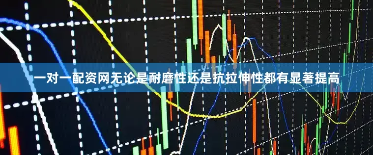 一对一配资网无论是耐磨性还是抗拉伸性都有显著提高