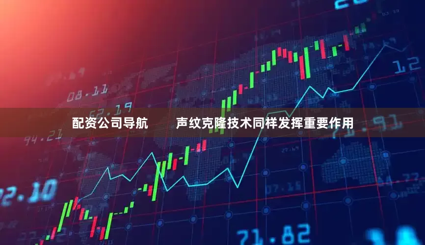 配资公司导航        声纹克隆技术同样发挥重要作用