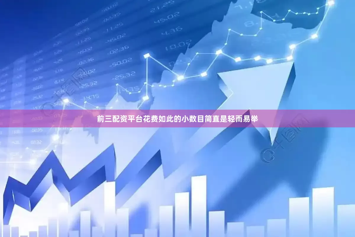 前三配资平台花费如此的小数目简直是轻而易举