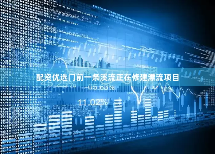 配资优选门前一条溪流正在修建漂流项目