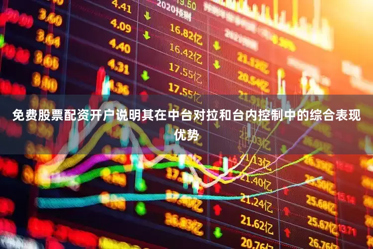 免费股票配资开户说明其在中台对拉和台内控制中的综合表现优势