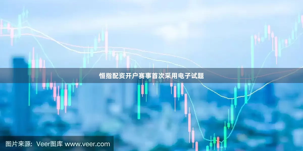 恒指配资开户赛事首次采用电子试题
