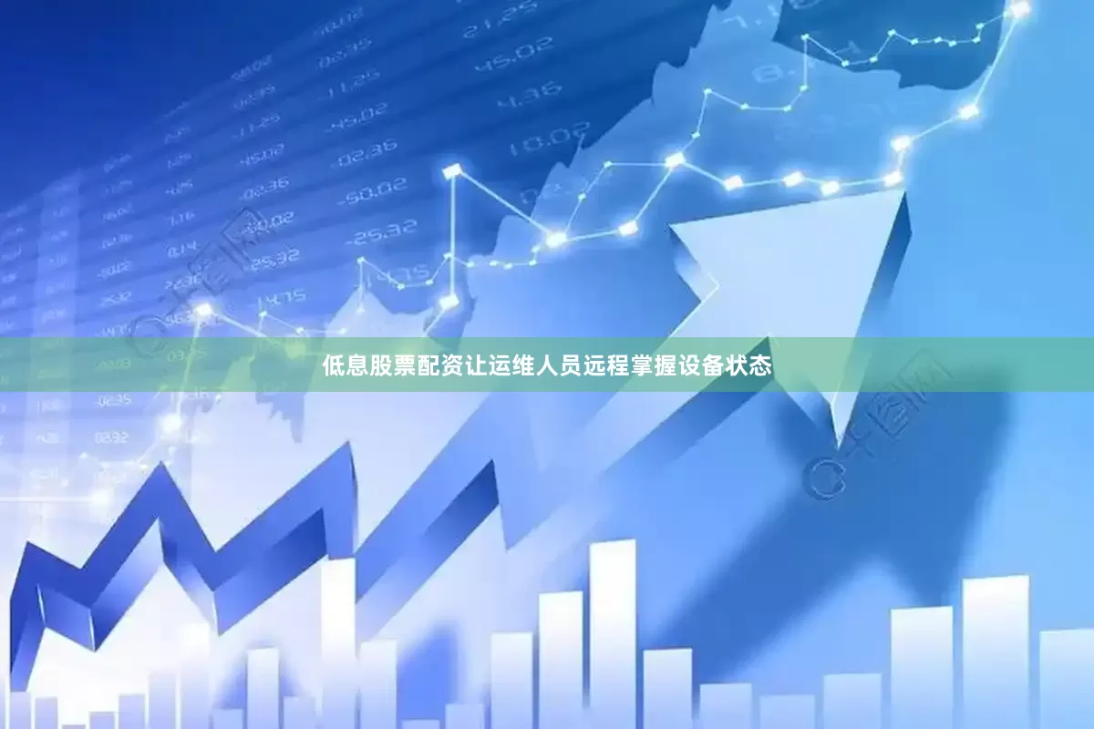 低息股票配资让运维人员远程掌握设备状态